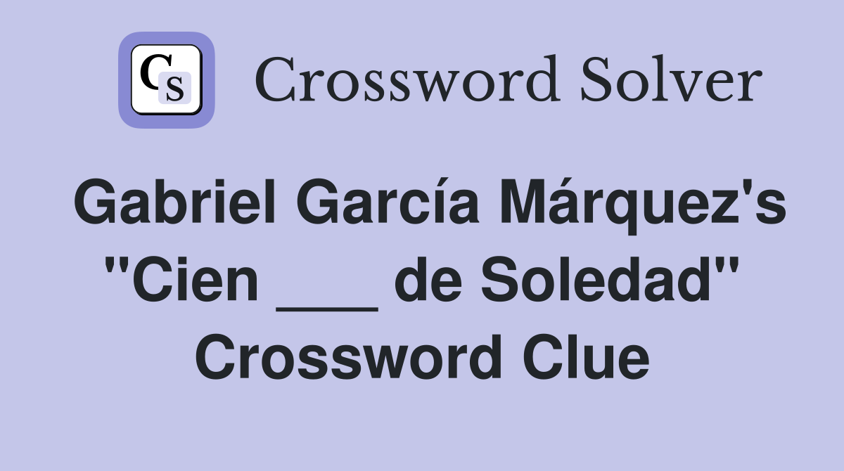 Gabriel García Márquez's "Cien ___ de Soledad" Crossword Clue
