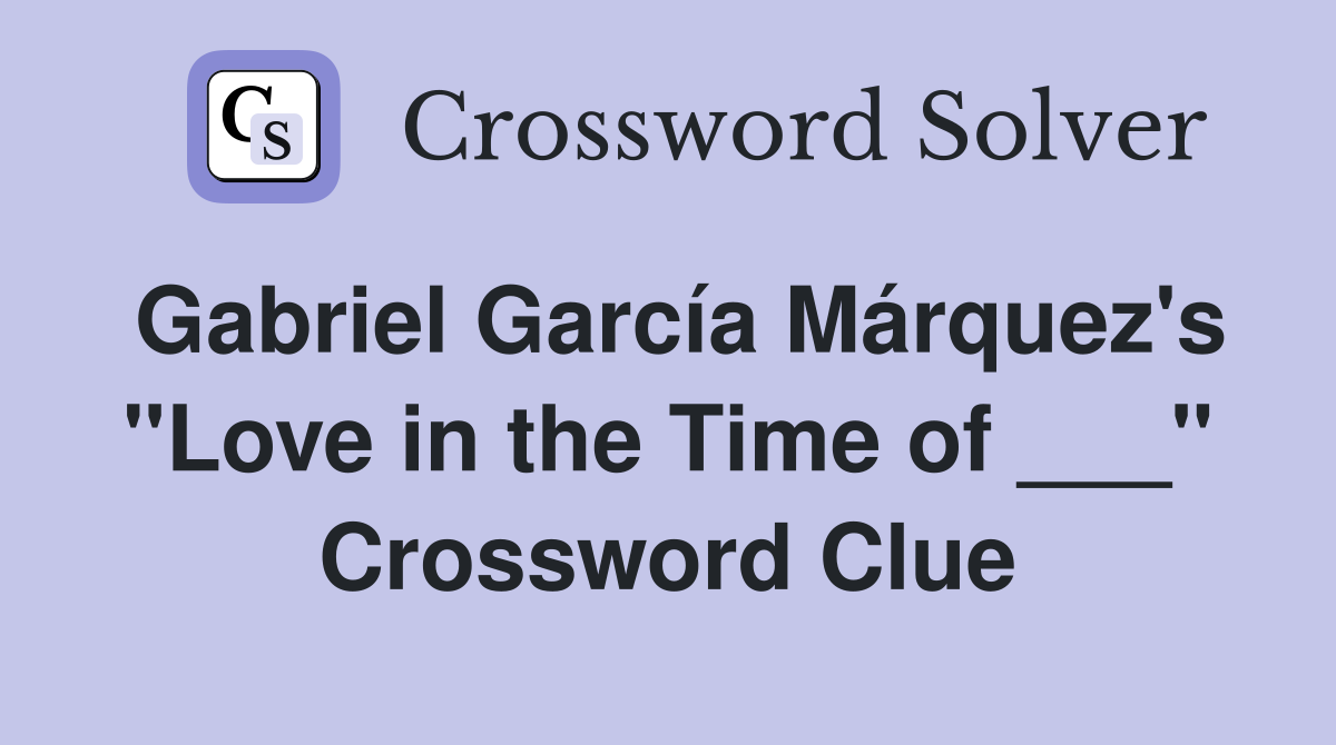 Gabriel García Márquez's "Love in the Time of ___" Crossword Clue