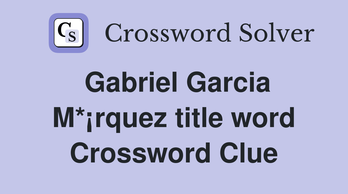 Gabriel Garcia M*¡rquez title word Crossword Clue