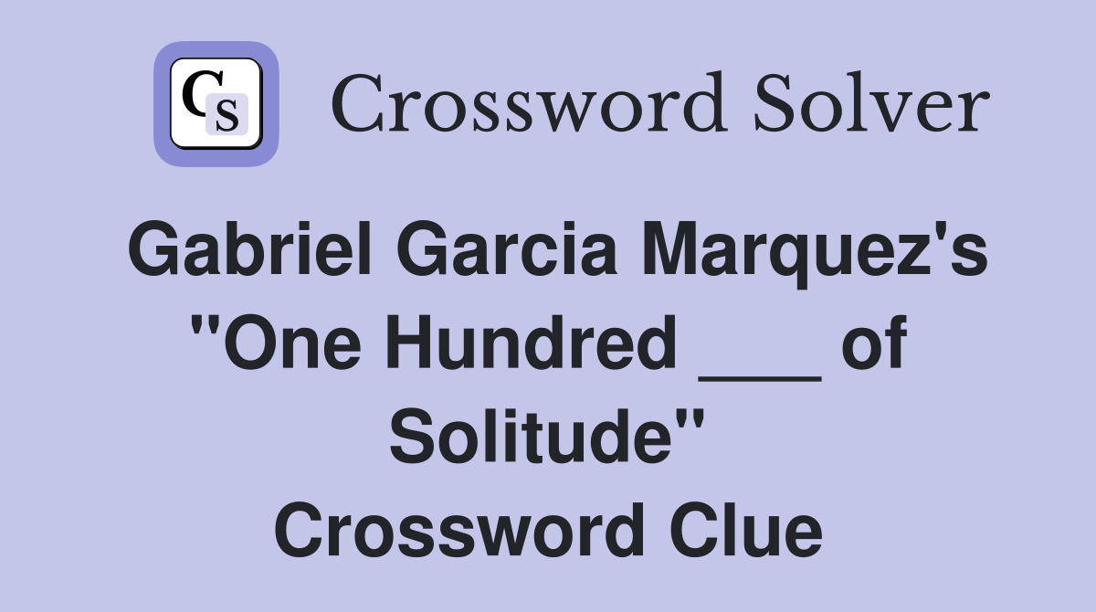 Gabriel Garcia Marquez's "One Hundred ___ of Solitude" Crossword Clue