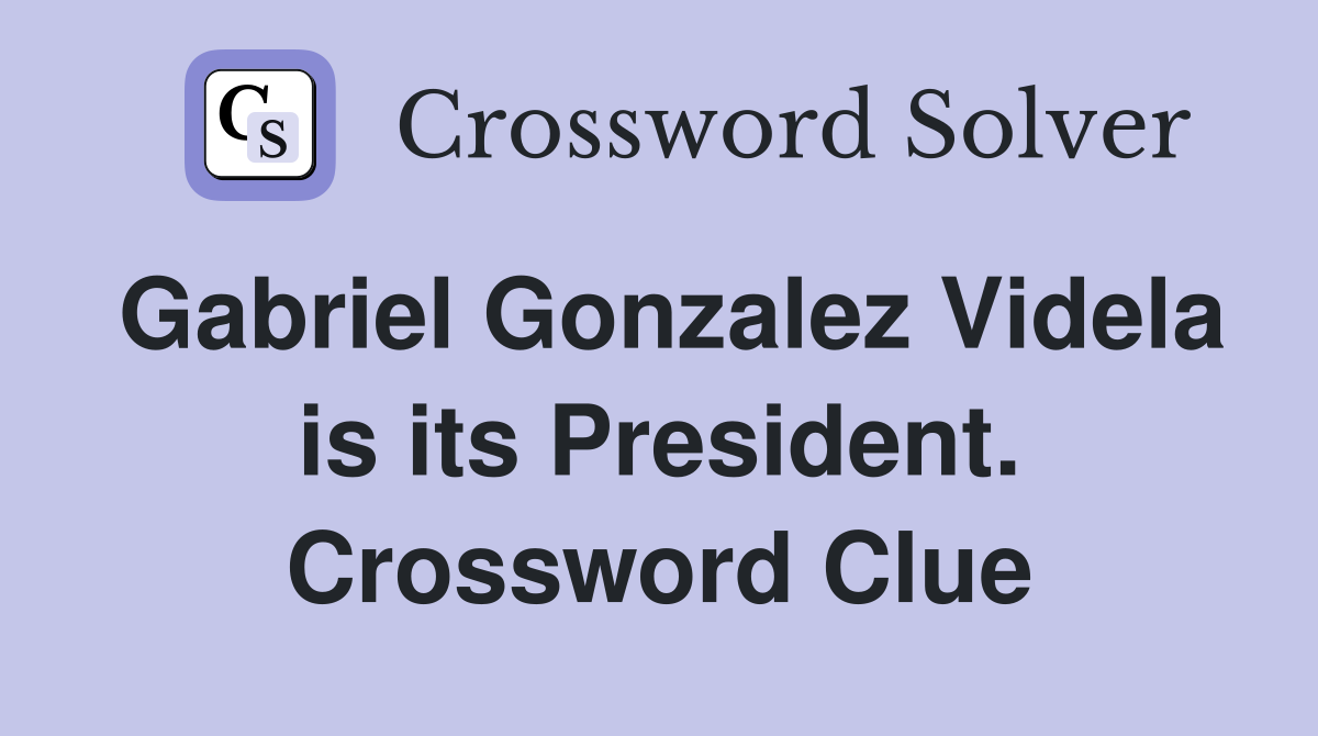 Gabriel Gonzalez Videla is its President. Crossword Clue