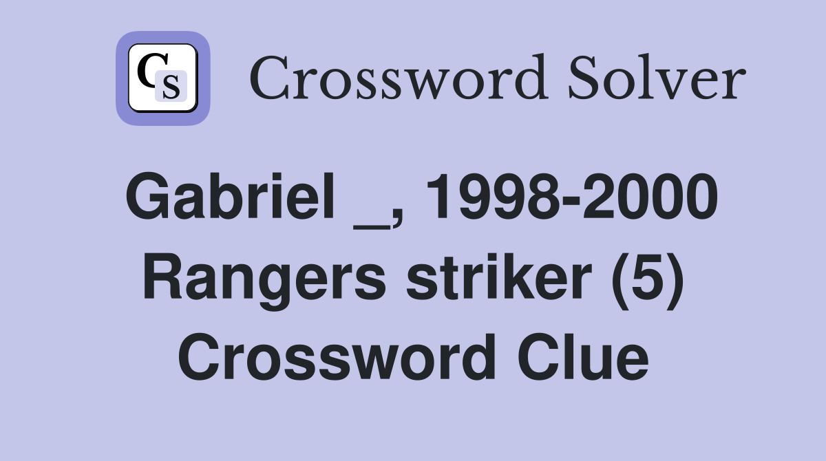 Gabriel _, 1998-2000 Rangers striker (5) Crossword Clue