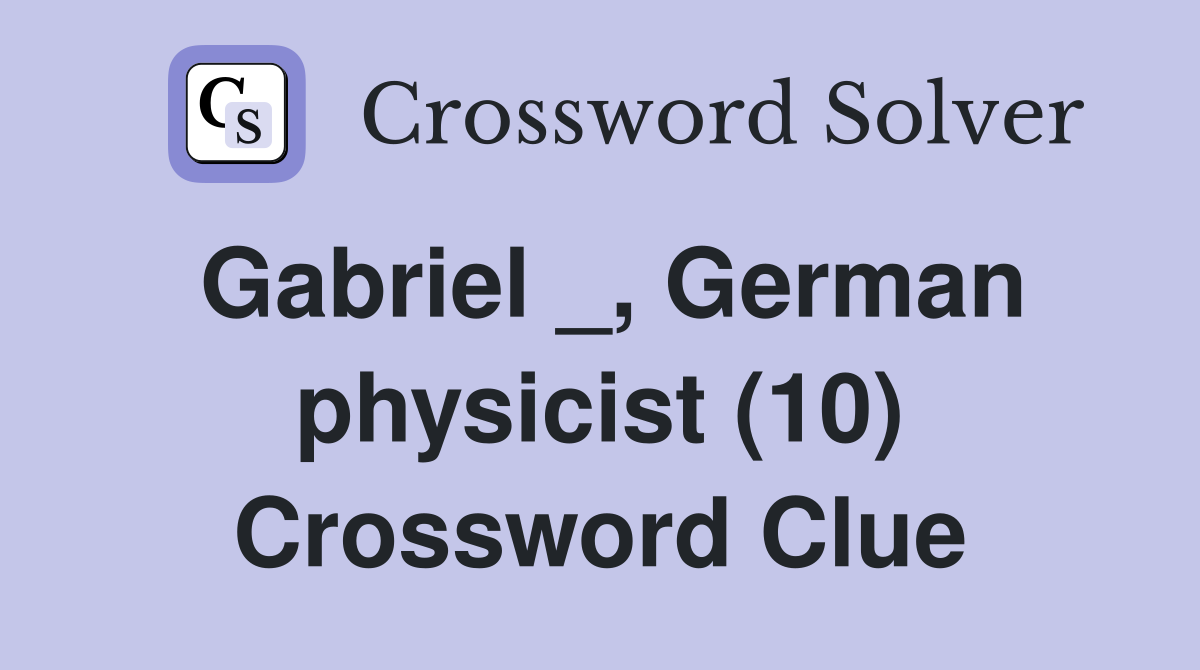 Gabriel _, German physicist (10) Crossword Clue