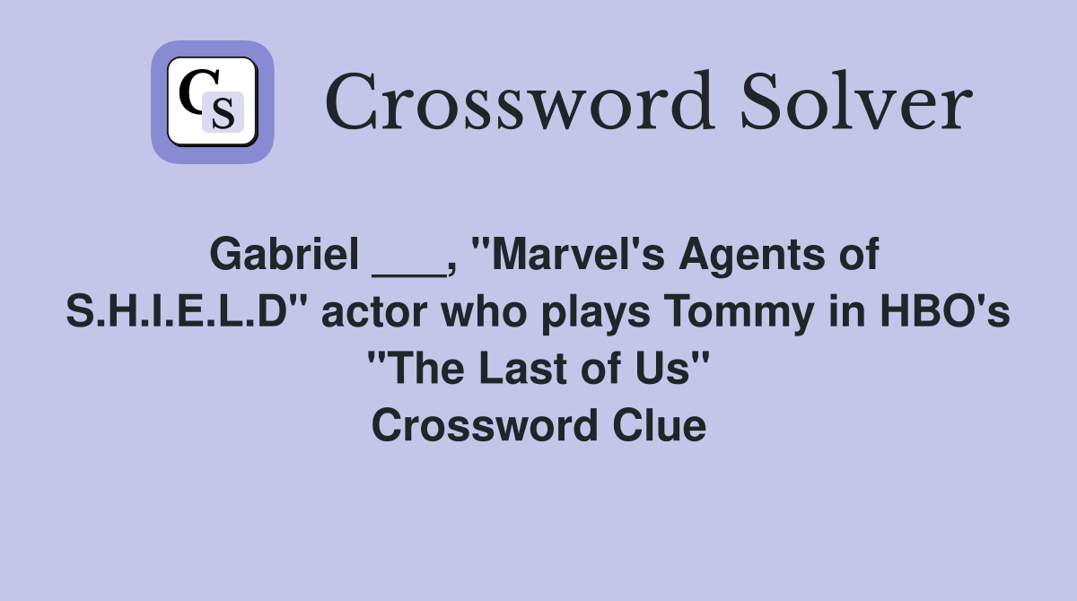Gabriel ___, "Marvel's Agents of S.H.I.E.L.D" actor who plays Tommy in HBO's "The Last of Us" Crossword Clue