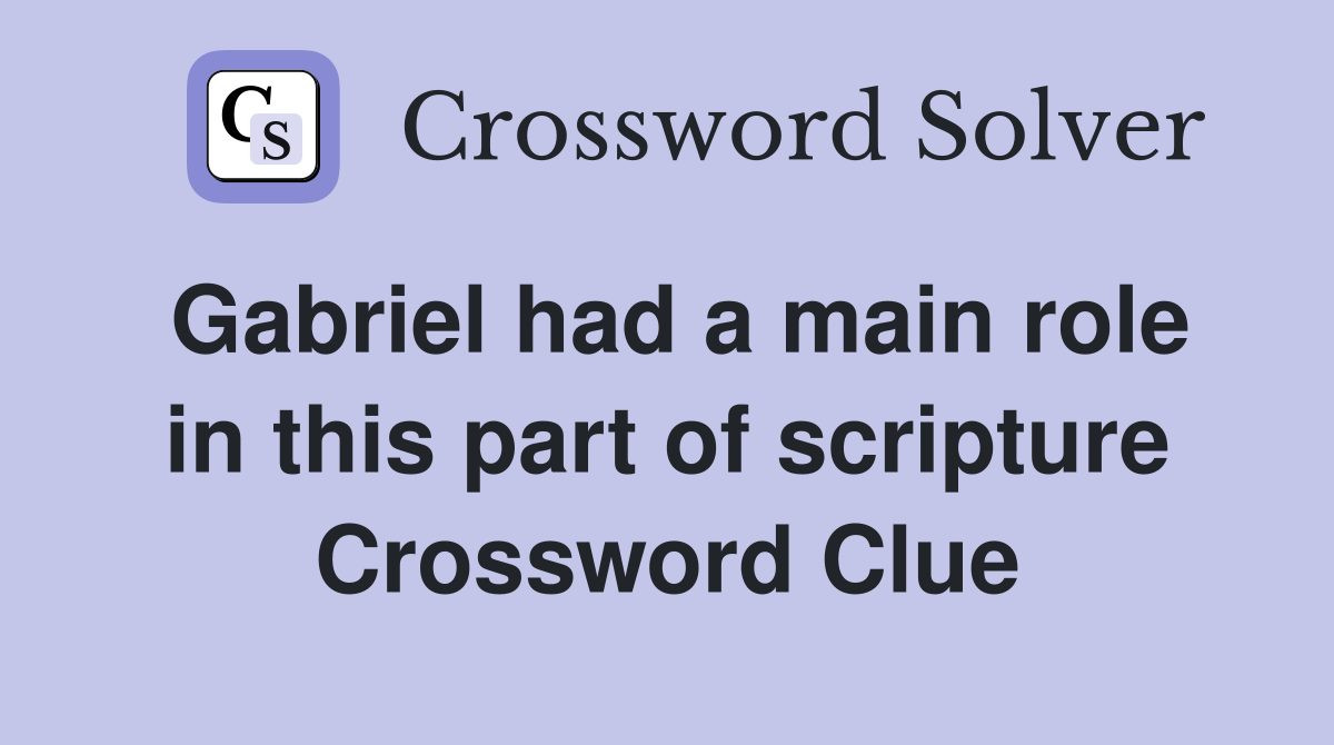 Gabriel had a main role in this part of scripture Crossword Clue