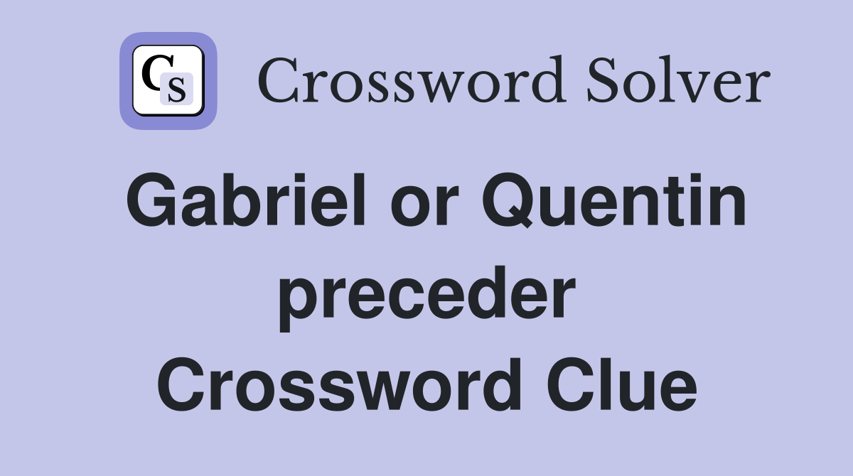 Gabriel or Quentin preceder Crossword Clue