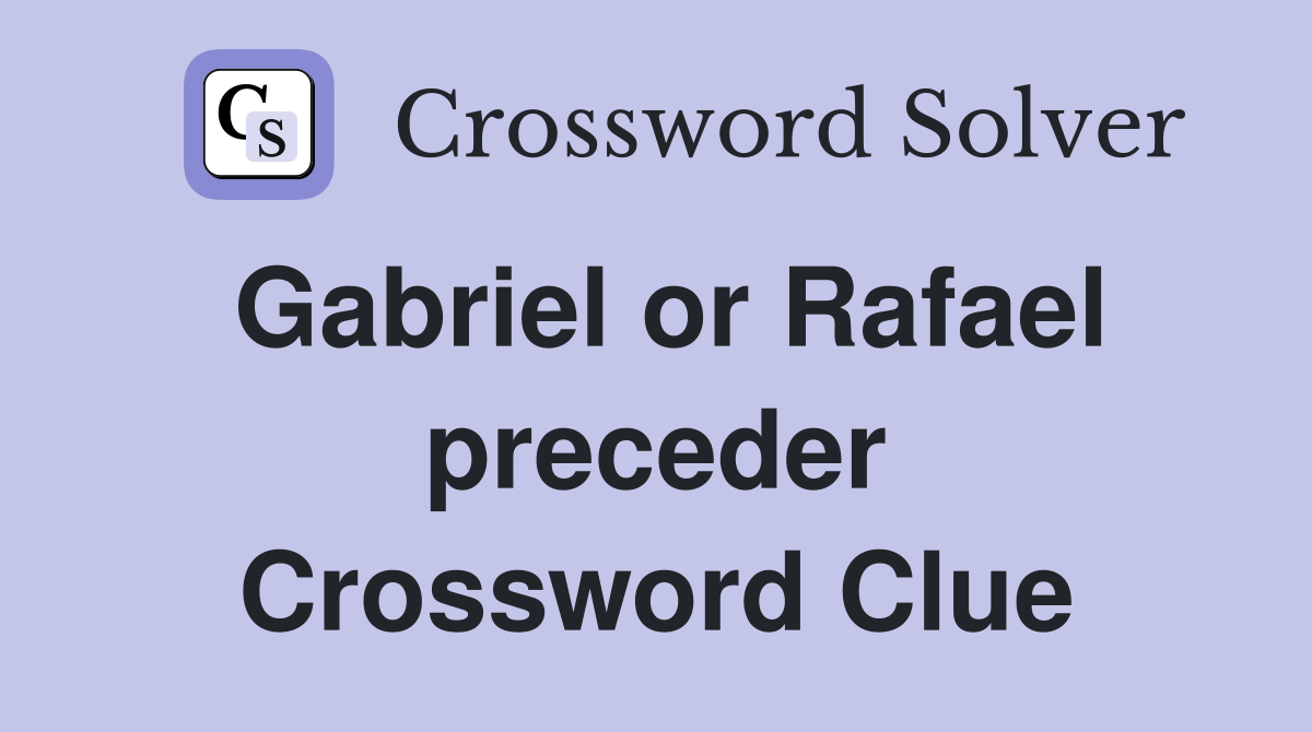 Gabriel or Rafael preceder Crossword Clue