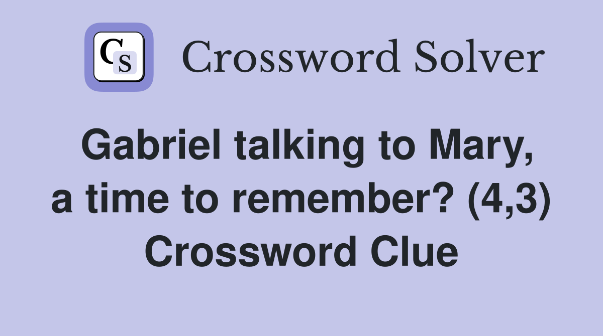 Gabriel talking to Mary, a time to remember? (4,3) Crossword Clue