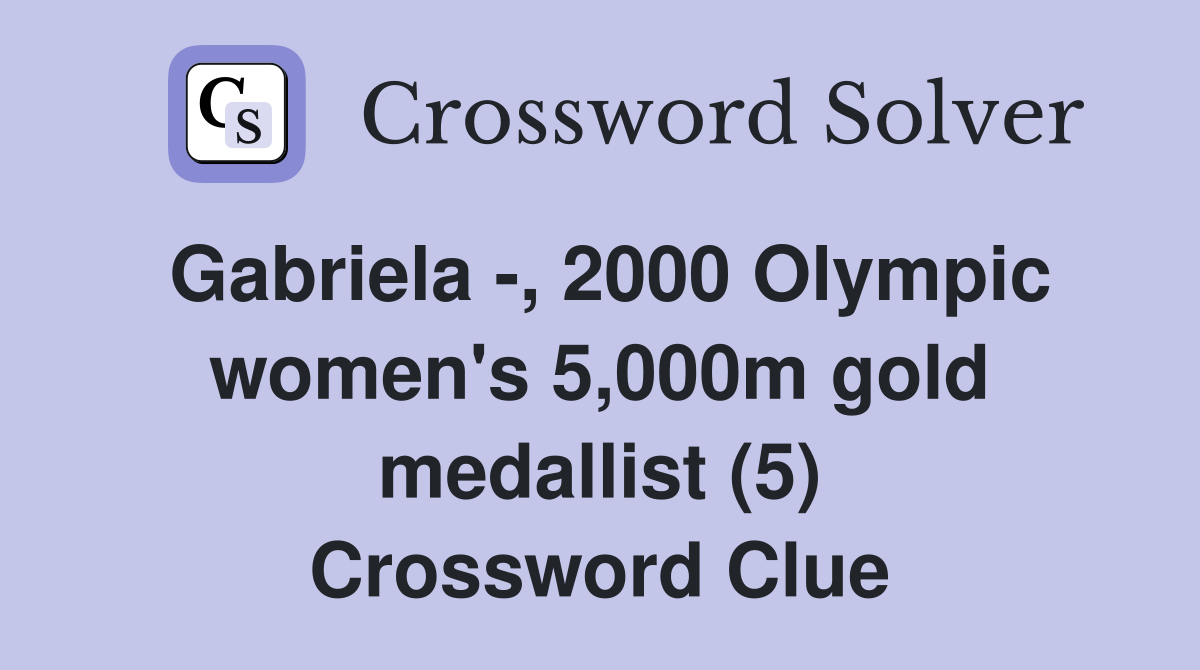 Gabriela -, 2000 Olympic women's 5,000m gold medallist (5) Crossword Clue