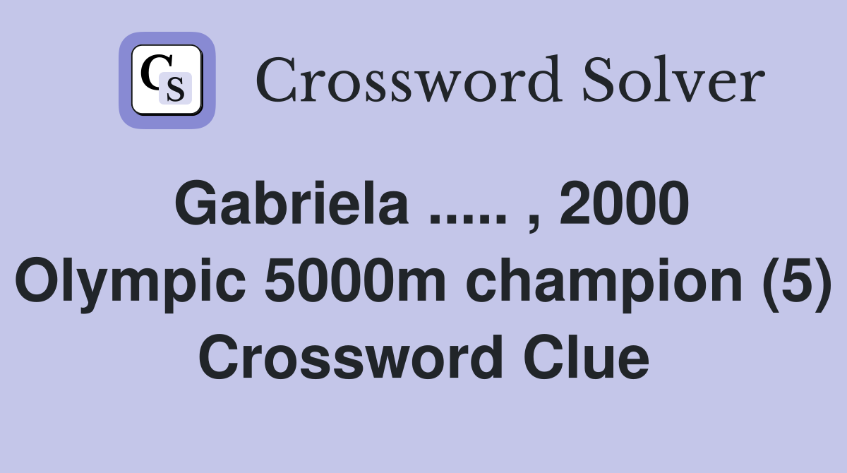 Gabriela ..... , 2000 Olympic 5000m champion (5) Crossword Clue