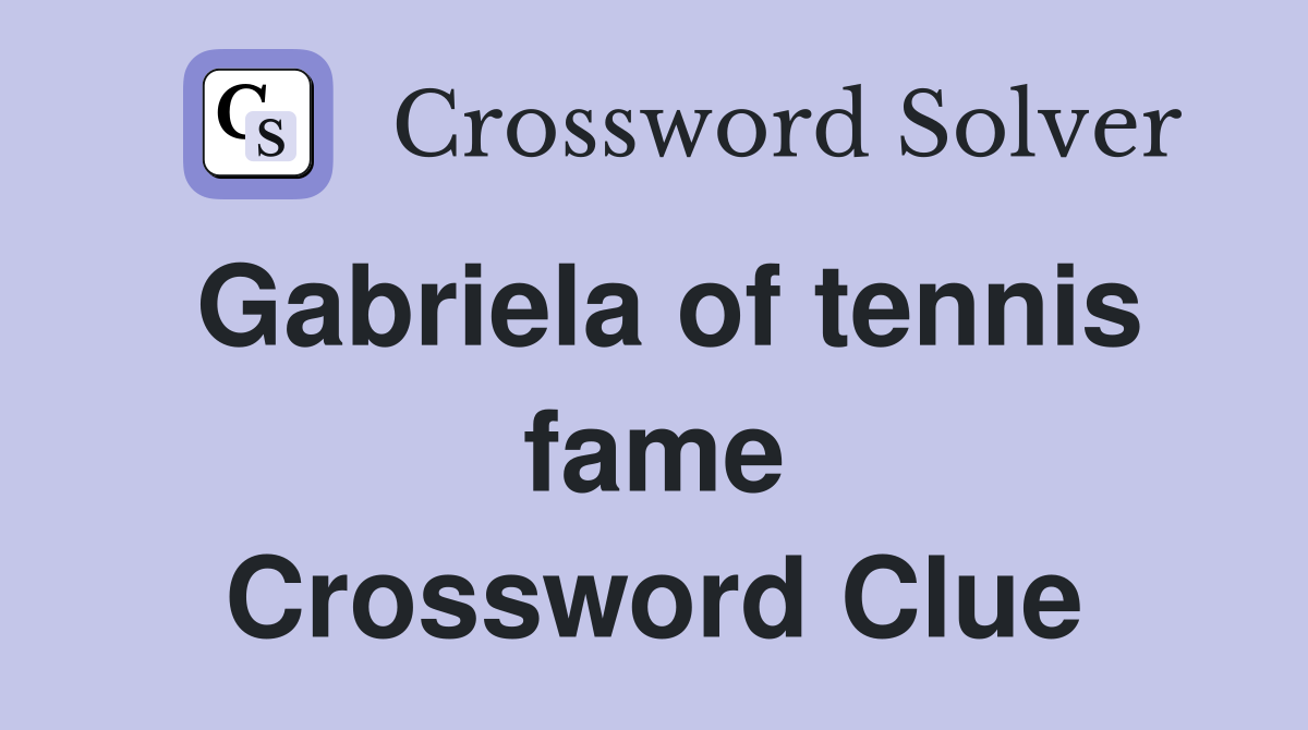 Gabriela of tennis fame Crossword Clue