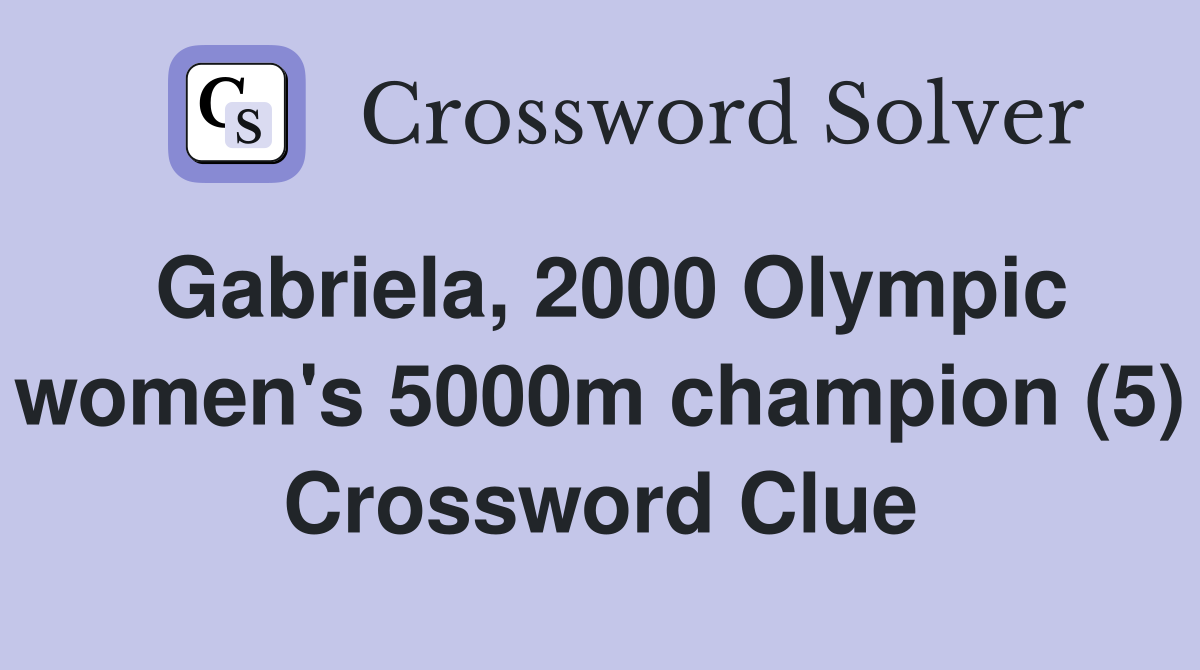 Gabriela, 2000 Olympic women's 5000m champion (5) Crossword Clue