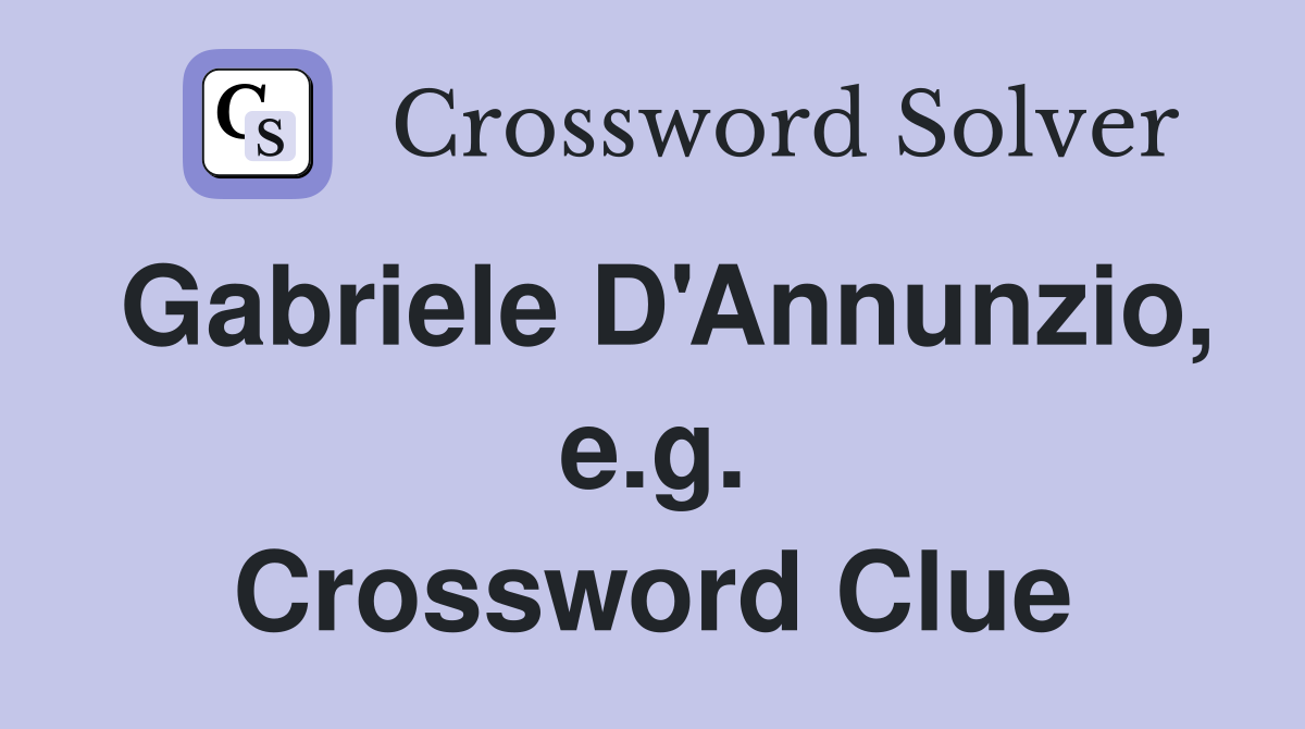 Gabriele D'Annunzio, e.g. Crossword Clue