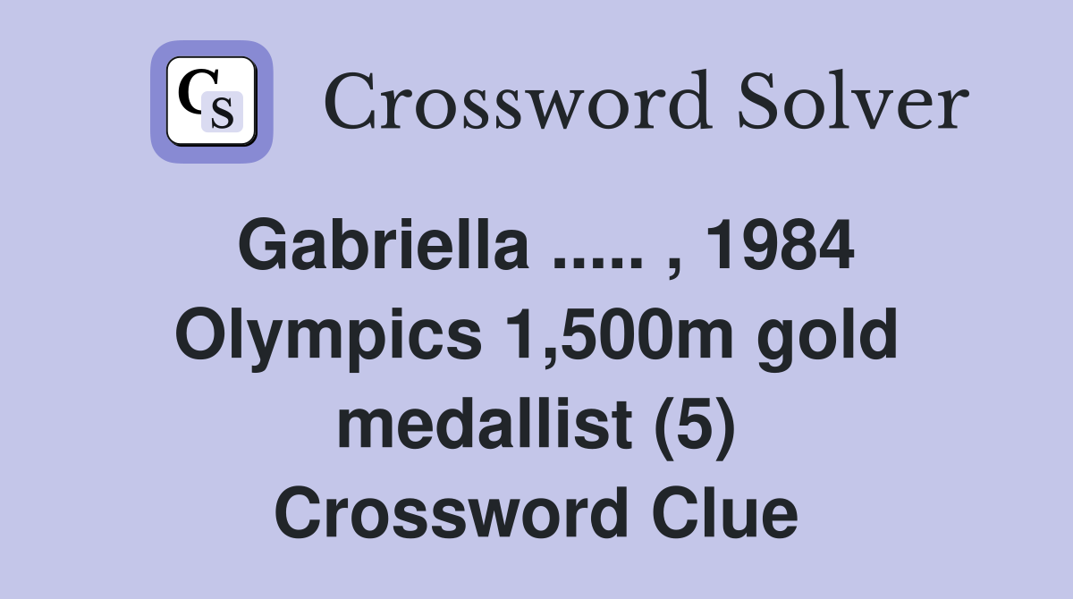 Gabriella ..... , 1984 Olympics 1,500m gold medallist (5) Crossword Clue