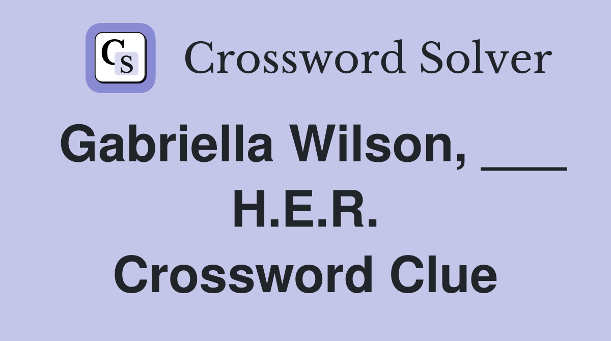Gabriella Wilson, ___ H.E.R. Crossword Clue