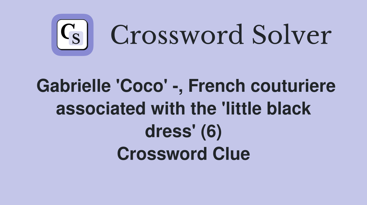 Gabrielle 'Coco' -, French couturiere associated with the 'little black dress' (6) Crossword Clue