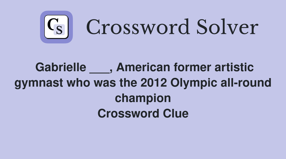 Gabrielle ___, American former artistic gymnast who was the 2012 Olympic all-round champion Crossword Clue
