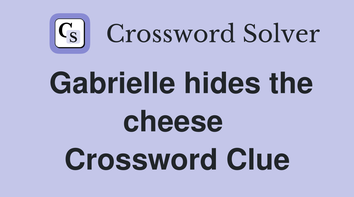 Gabrielle hides the cheese  Crossword Clue