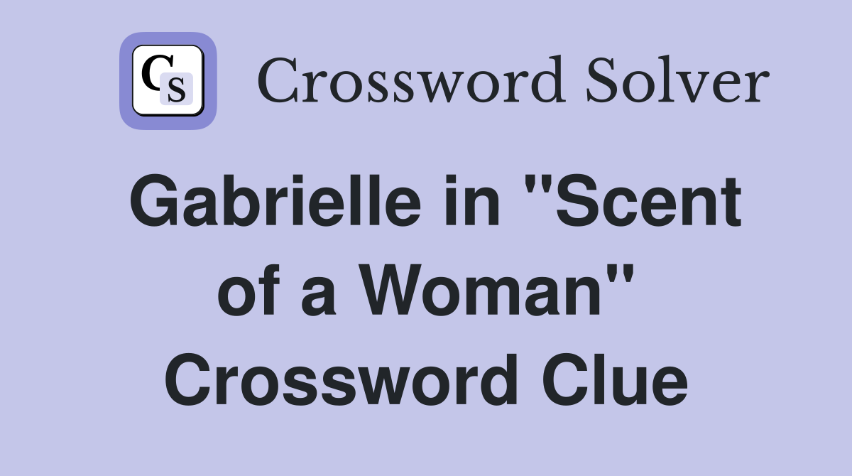 Gabrielle in "Scent of a Woman" Crossword Clue