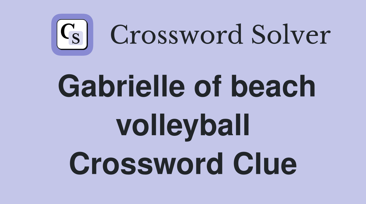 Gabrielle of beach volleyball Crossword Clue