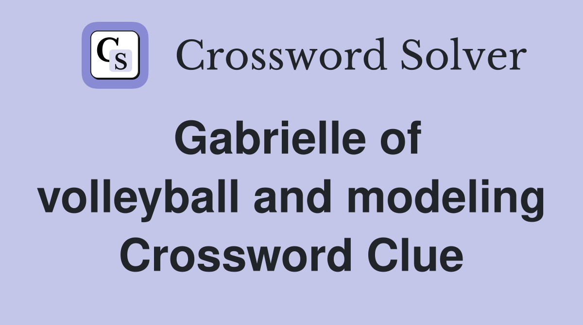 Gabrielle of volleyball and modeling Crossword Clue