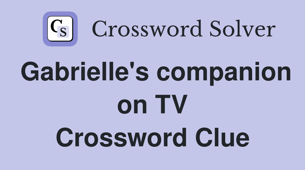 Gabrielle's companion on TV Crossword Clue