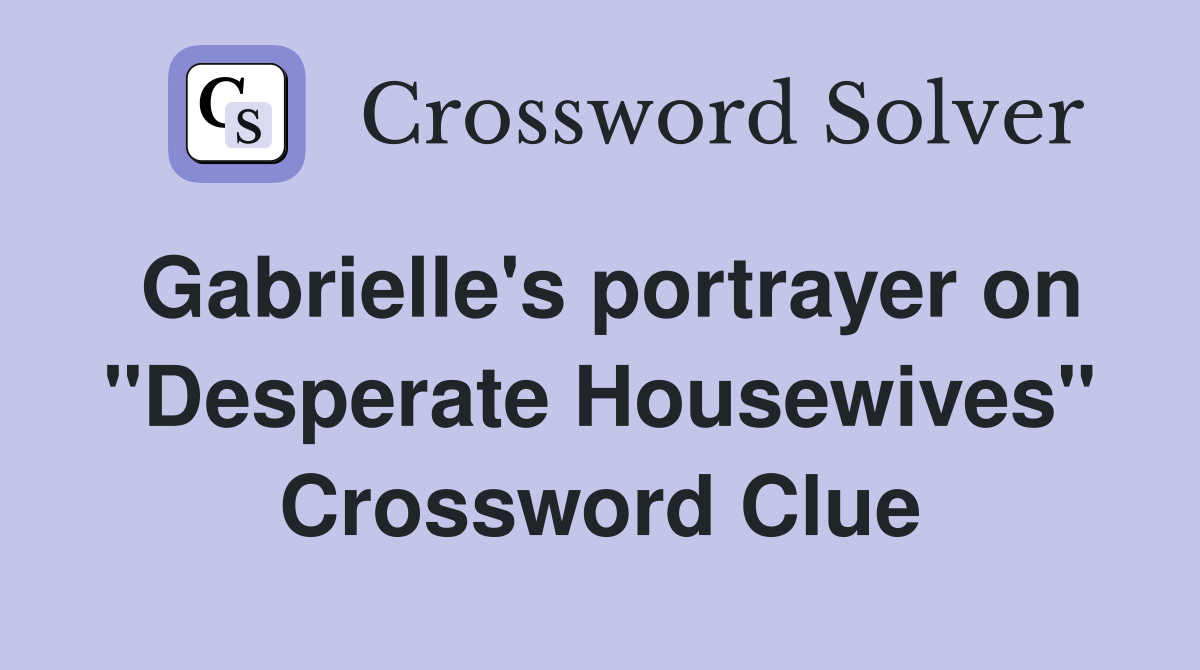 Gabrielle's portrayer on "Desperate Housewives" Crossword Clue