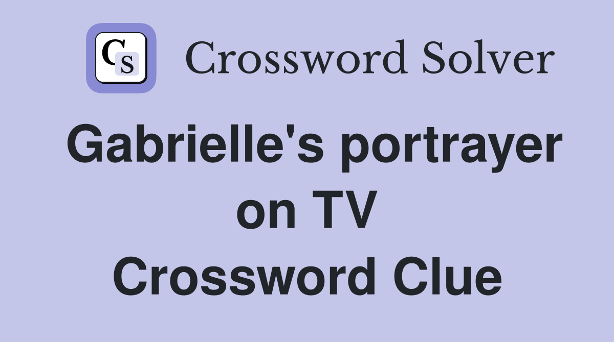 Gabrielle's portrayer on TV Crossword Clue