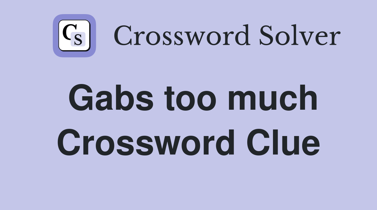 Gabs too much Crossword Clue