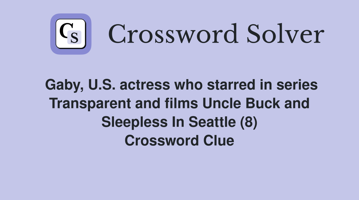 Gaby, U.S. actress who starred in series Transparent and films Uncle Buck and Sleepless In Seattle (8) Crossword Clue