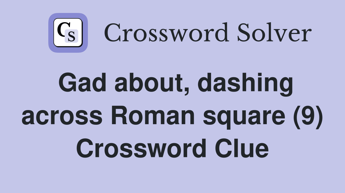 Gad about, dashing across Roman square (9) Crossword Clue