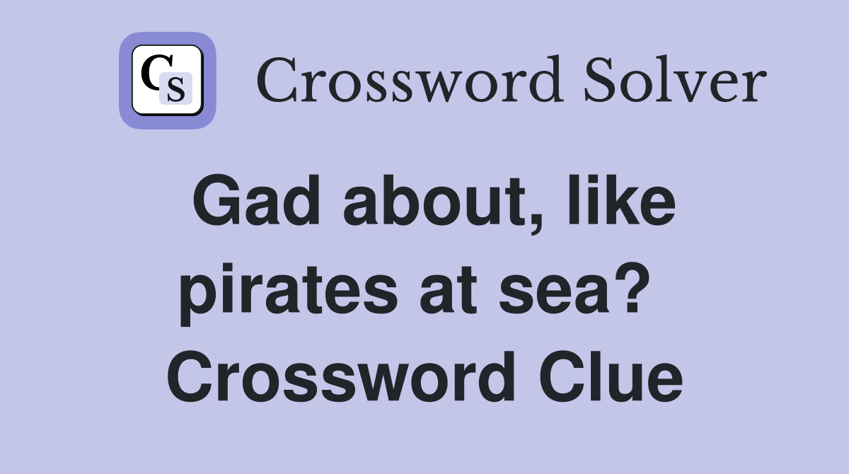Gad about, like pirates at sea?  Crossword Clue