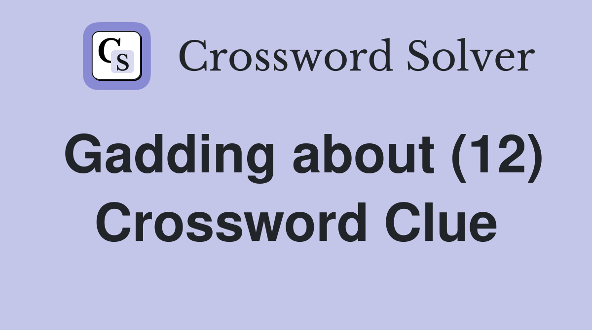 Gadding about (12) Crossword Clue
