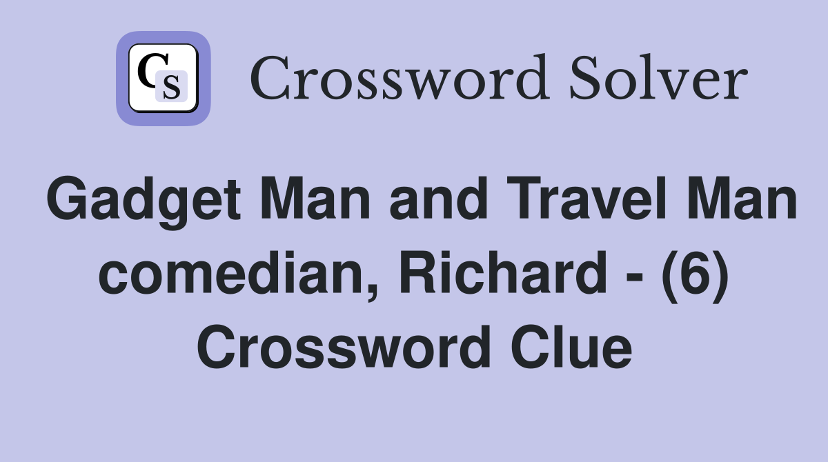Gadget Man and Travel Man comedian, Richard - (6) Crossword Clue