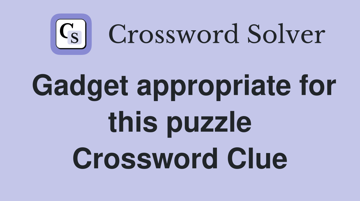 Gadget appropriate for this puzzle Crossword Clue