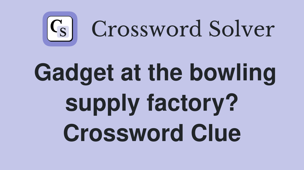 Gadget at the bowling supply factory? Crossword Clue