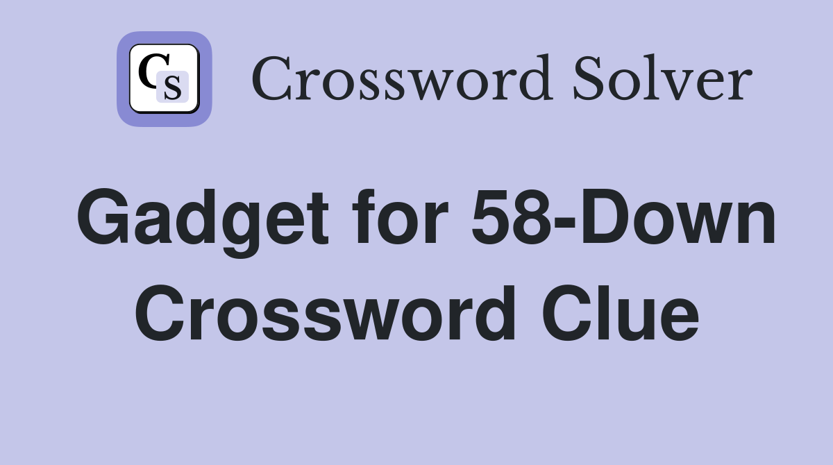 Gadget for 58-Down Crossword Clue
