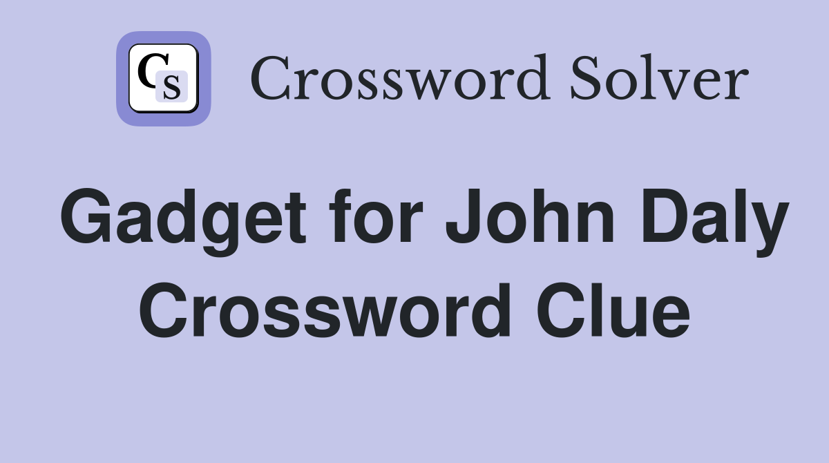 Gadget for John Daly Crossword Clue