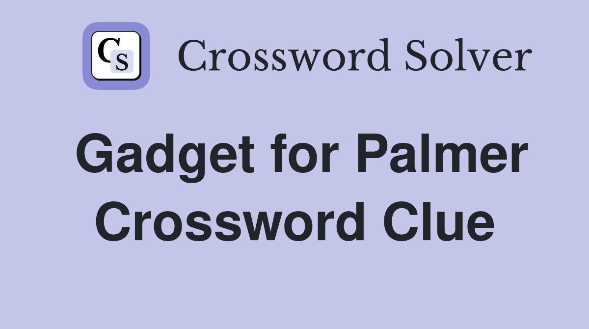 Gadget for Palmer Crossword Clue