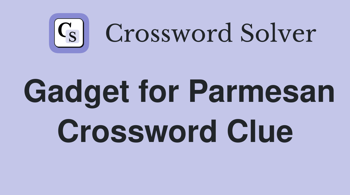 Gadget for Parmesan Crossword Clue