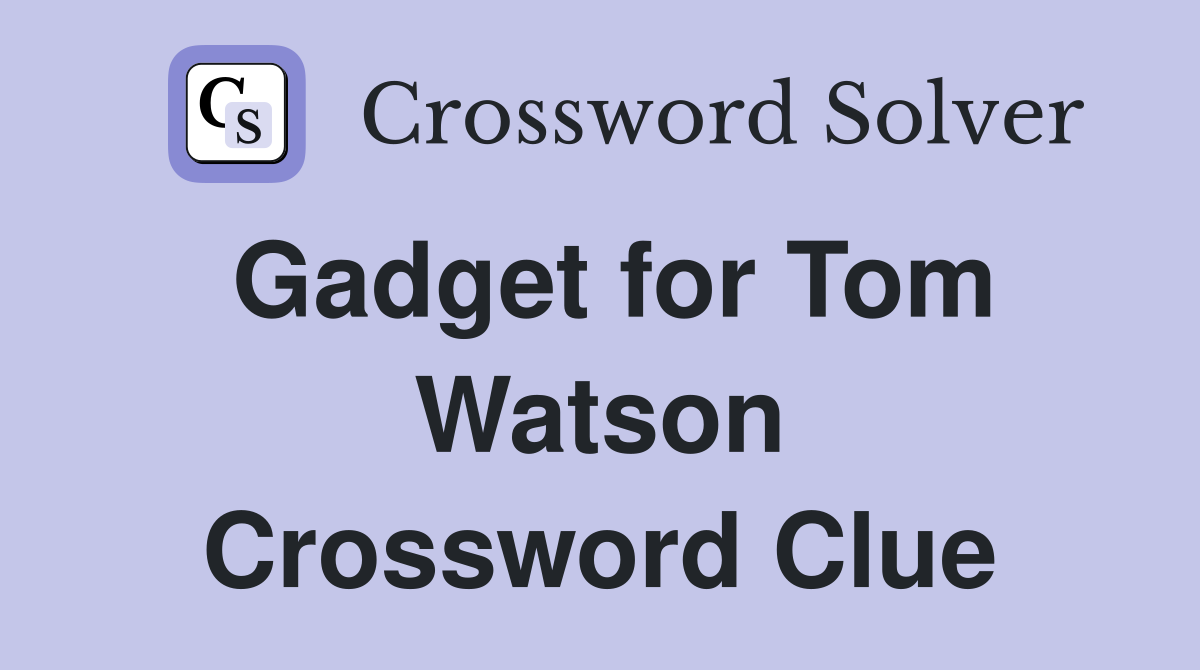 Gadget for Tom Watson Crossword Clue