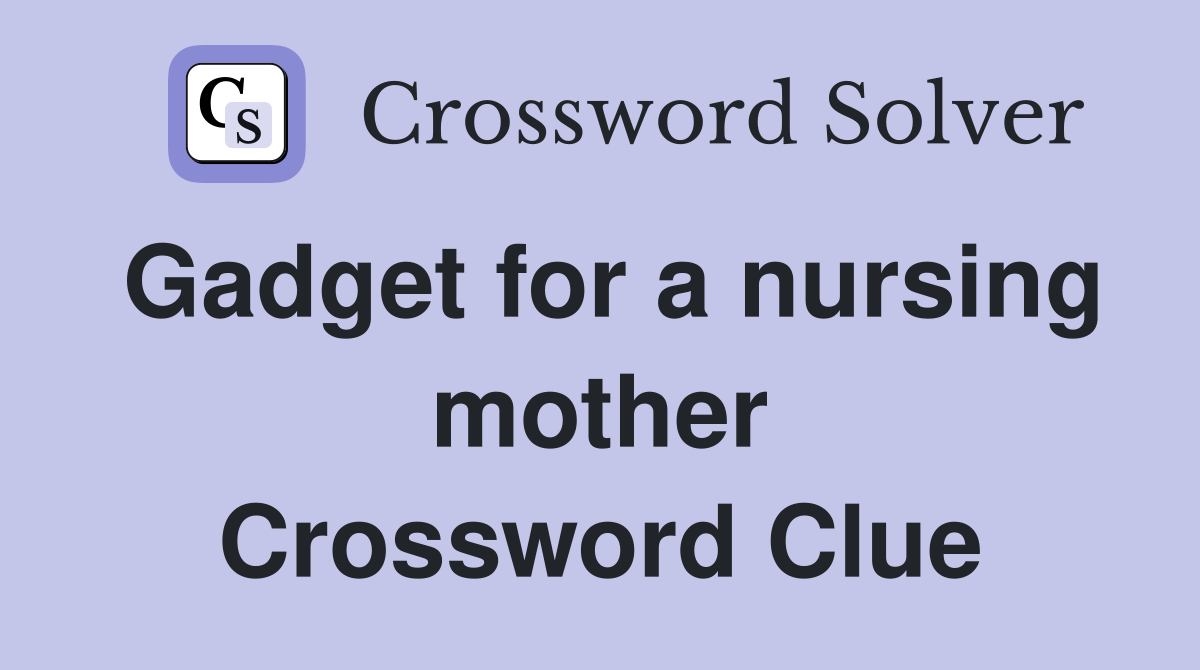 Gadget for a nursing mother Crossword Clue