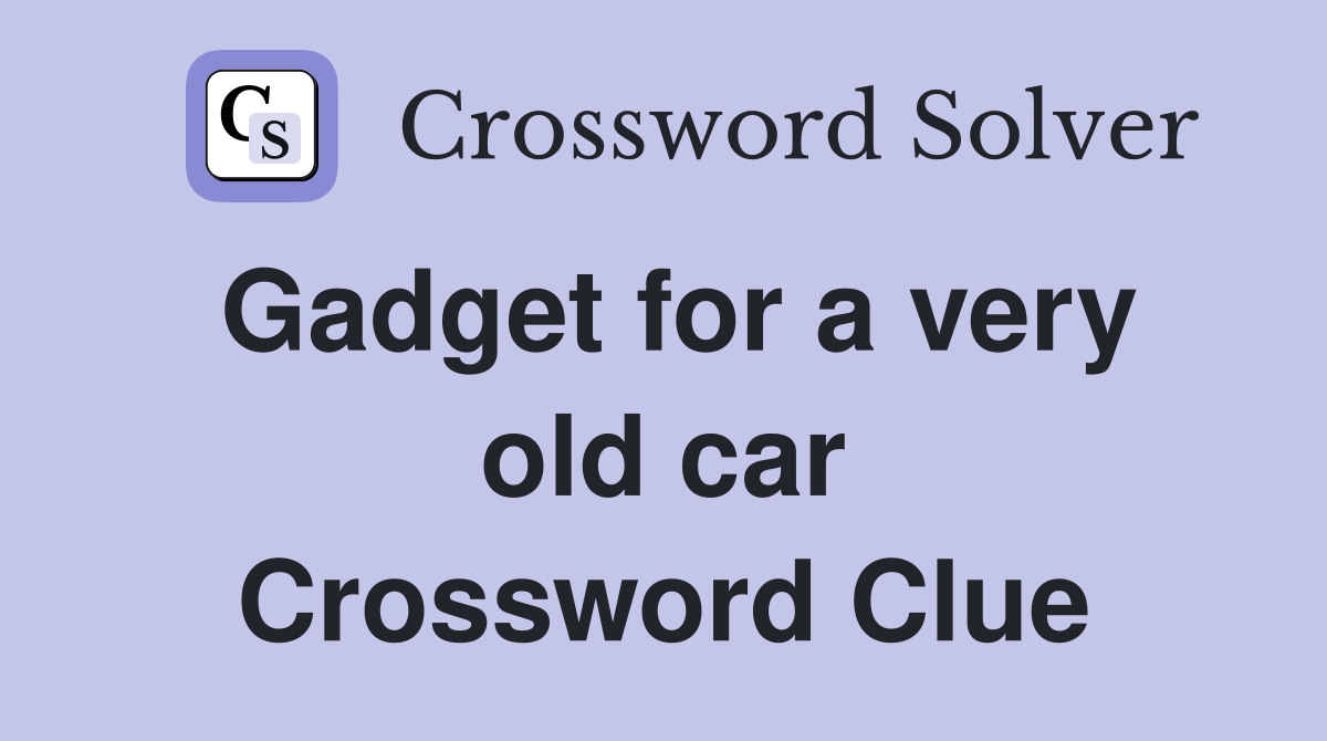 Gadget for a very old car Crossword Clue