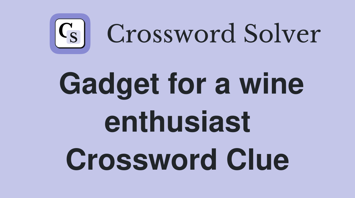 Gadget for a wine enthusiast Crossword Clue