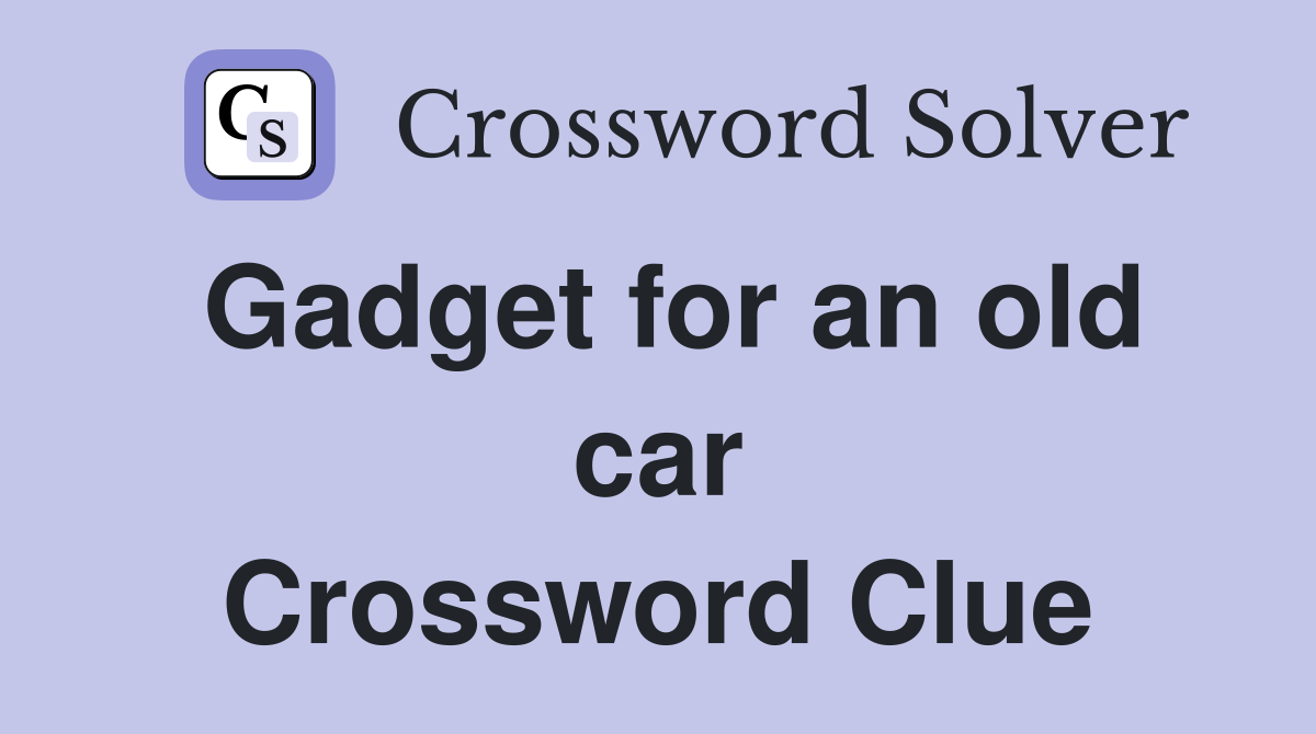 Gadget for an old car Crossword Clue