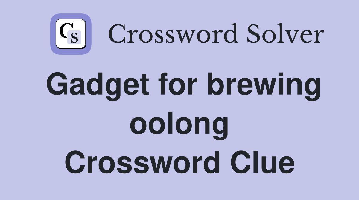 Gadget for brewing oolong Crossword Clue