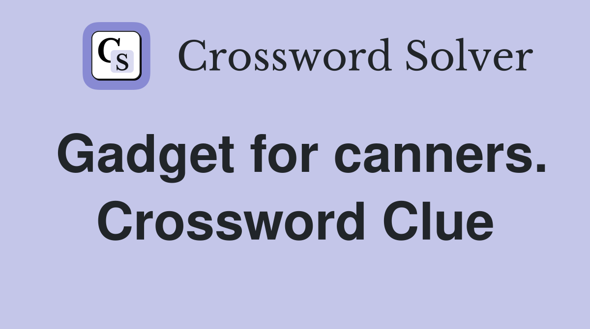 Gadget for canners. Crossword Clue