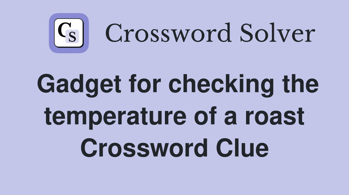 Gadget for checking the temperature of a roast Crossword Clue