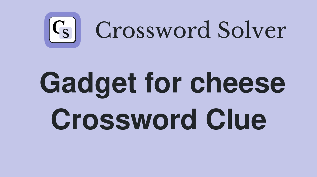 Gadget for cheese Crossword Clue