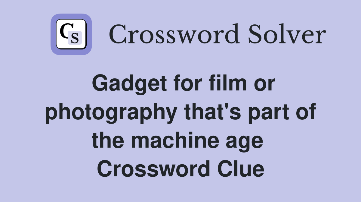 Gadget for film or photography that's part of the machine age  Crossword Clue